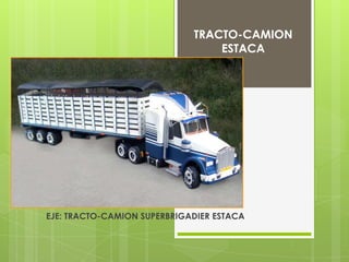 TRACTO-CAMION
                                 ESTACA




EJE: TRACTO-CAMION SUPERBRIGADIER ESTACA
 