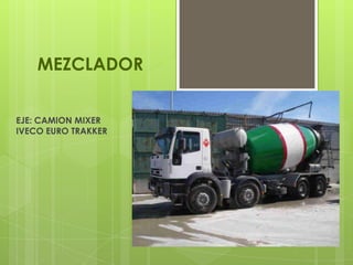 MEZCLADOR


EJE: CAMION MIXER
IVECO EURO TRAKKER
 