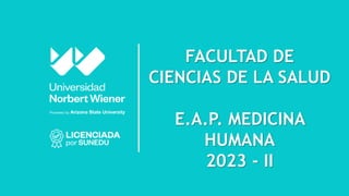 FACULTAD DE
CIENCIAS DE LA SALUD
E.A.P. MEDICINA
HUMANA
2023 - II
 