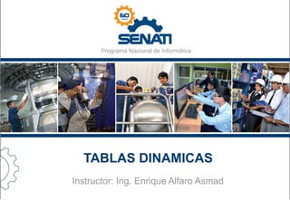 Programa Nacional de Informática
TABLAS DINAMICAS
Instructor: Ing. Enrique Alfaro Asmad
 