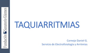 TAQUIARRITMIAS
Cornejo Daniel G.
Servicio de Electrofisiología y Arritmias
 