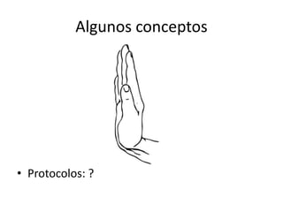Algunos conceptos

• Protocolos: ?

 