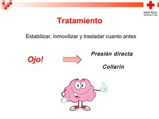 Estabilizar, inmovilizar y trasladar cuanto antes
Tratamiento
Presión directa
Collarín
Ojo!
 