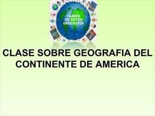 CLASE SOBRE GEOGRAFIA DEL CONTINENTE DE AMERICA 