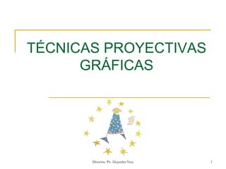 TÉCNICAS PROYECTIVAS
GRÁFICAS
1
Docente. Ps. Alejandra Vera
 