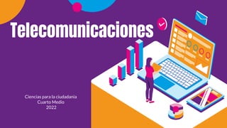 Telecomunicaciones
Ciencias para la ciudadania
Cuarto Medio
2022
 