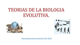 TEORIAS DE LA BIOLOGIA
EVOLUTIVA.
https://www.youtube.com/watch?v=J7fsT_85Ld0
 