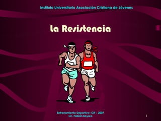 Instituto Universitario Asociación Cristiana de Jóvenes




     La Resistencia




         Entrenamiento Deportivo– CIF - 2007
                 Lic. Fabián Boyaro                       1
 