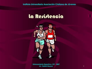 Instituto Universitario Asociación Cristiana de Jóvenes




     La Resistencia




          Entrenamiento Deportivo– CIF - 2007
                  Lic. Fabián Boyaro                      1
 