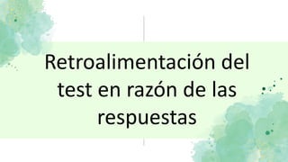 Retroalimentación del
test en razón de las
respuestas
 