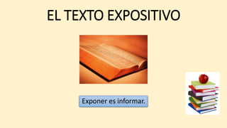 EL TEXTO EXPOSITIVO
Exponer es informar.
 