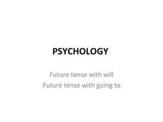 PSYCHOLOGY  Future tense with will Future tense with going to 