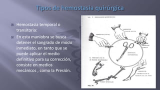  Hemostasia temporal o
transitoria:
 En esta maniobra se busca
detener el sangrado de modo
inmediato, en tanto que se
puede aplicar el medio
definitivo para su corrección,
consiste en medios
mecánicos , como la Presión.
 