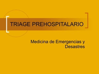 TRIAGE PREHOSPITALARIO Medicina de Emergencias y Desastres 