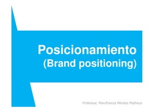 Posicionamiento
Profesora: Maryfrancia Méndez Matheus
Posicionamiento
(Brand positioning)
 