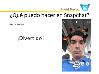 ¿Qué puedo hacer en Snapchat?
• Haz contenido
¡Divertido!
Social Media
 