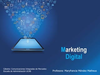 Marketing
Cátedra: Comunicaciones Integradas de Mercadeo
Escuela de Administración UCAB Profesora: Maryfrancia Méndez Matheus
 