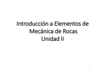 Introducción a Elementos de
Mecánica de Rocas
Unidad II
8
 