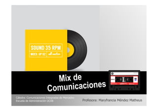 Cátedra: Comunicaciones Integradas de Mercadeo
Escuela de Administración UCAB Profesora: Maryfrancia Méndez Matheus
 