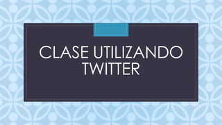 CLASE UTILIZANDO 
C 
TWITTER 
 