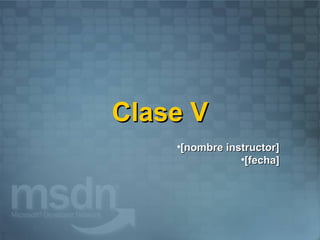 Clase V
    •[nombre instructor]
                •[fecha]
 