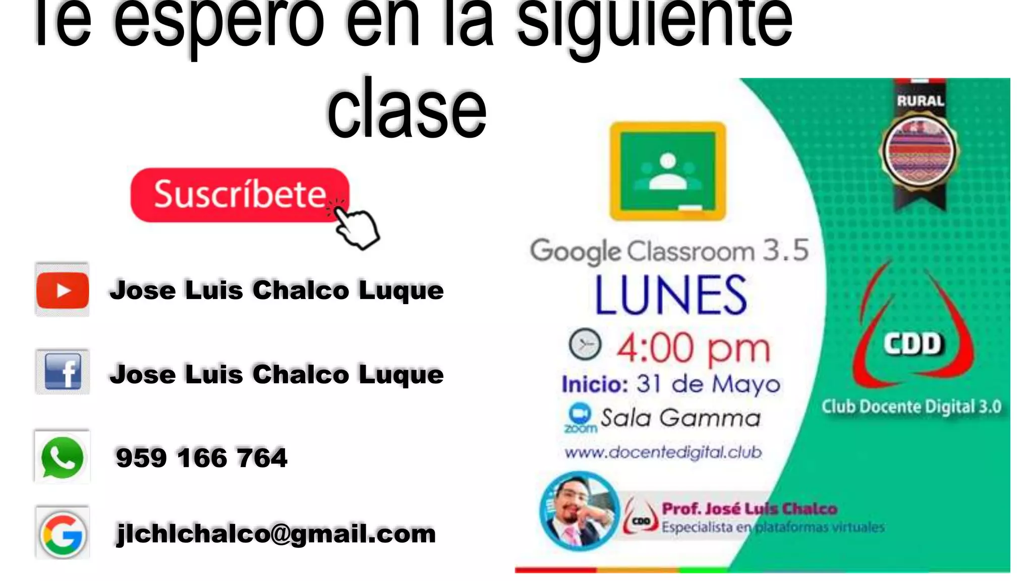 Jose Luis Chalco Luque
Jose Luis Chalco Luque
959 166 764
jlchlchalco@gmail.com
Te espero en la siguiente
clase
 