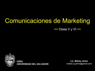 Comunicaciones de Marketing Lic. Matías Jaime [email_address] >>  Clase V y VI  << USAL UNIVERSIDAD DEL SALVADOR 