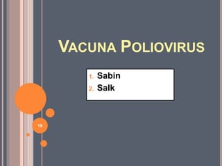 VACUNA POLIOVIRUS
1. Sabin
2. Salk
19
 