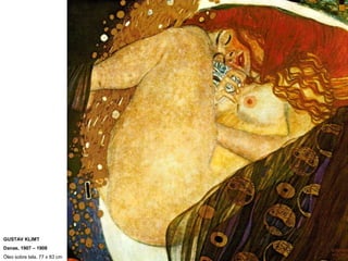 GUSTAV KLIMT
Danae, 1907 – 1908
Óleo sobre tela, 77 x 83 cm
 