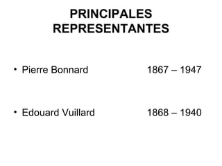 PRINCIPALES
REPRESENTANTES
• Pierre Bonnard 1867 – 1947
• Edouard Vuillard 1868 – 1940
 