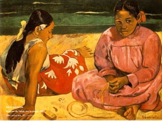 PAUL GAUGUIN
Mujeres de Tahiti, (en la playa), 1891
Óleo sobre tela, 69 x 91 cm
 