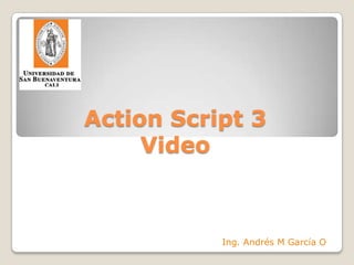 Action Script 3Video Ing. Andrés M García O 