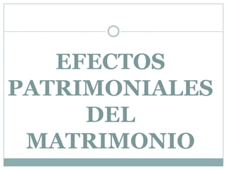 EFECTOS PATRIMONIALES DEL MATRIMONIO 