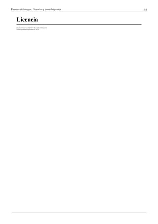 Fuentes de imagen, Licencias y contribuyentes               18



    Licencia
    Creative Commons Attribution-Share Alike 3.0 Unported
    //creativecommons.org/licenses/by-sa/3.0/
 