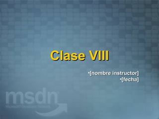 Clase VIII
      •[nombre instructor]
                  •[fecha]
 