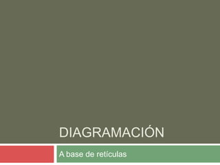 DIAGRAMACIÓN
A base de retículas
 