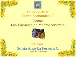 Curso Virtual  Teoría Económica III. Tema: Las Escuelas de Macroeconomía. Tutora. Sonja Anayka Ferrera C. 25 de julio de 2,009. Las Escuelas de Macroeconomía. 1 