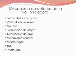 Forma de la fosa nasal. Vellosidades nasales. Mucosa. Producción de moco. Turbulencia del aire. Movimientos ciliares. Macrófagos. Tos. Estornudo. Mecanismo de defensa de la vía  inhaladora. 