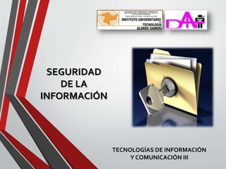 SEGURIDAD 
DE LA 
INFORMACIÓN 
TECNOLOGÍAS DE INFORMACIÓN 
Y COMUNICACIÓN III 
 