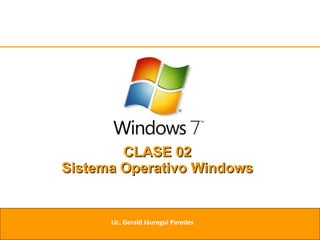 CLASE 02 Sistema Operativo Windows Lic. Gerald Jáuregui Paredes 