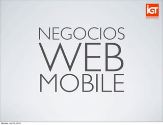 NEGOCIOS
                        WEB
                        MOBILE
Monday, July 12, 2010
 