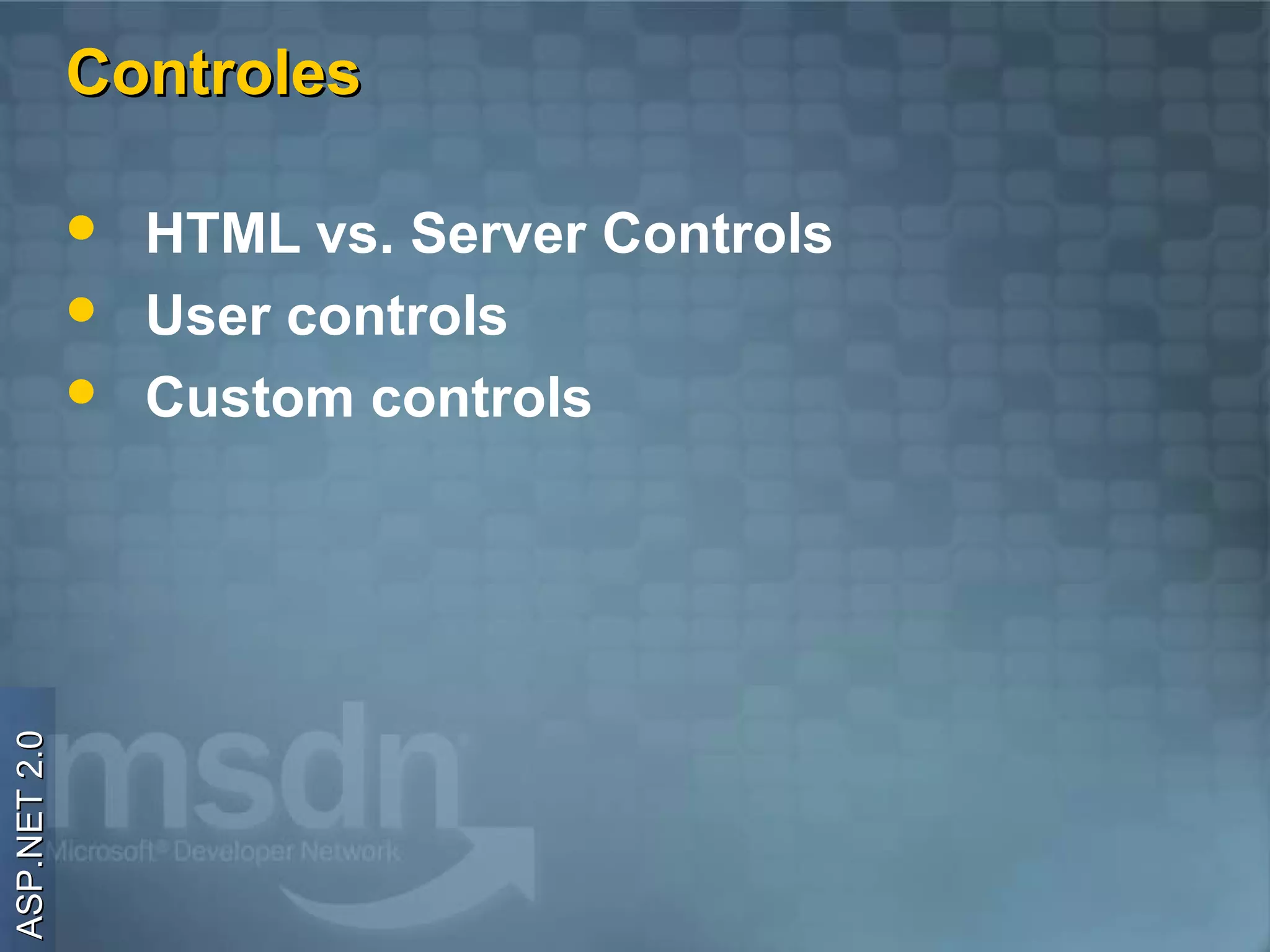 Controles

                 HTML vs. Server Controls
                 User controls
                 Custom controls
ASP.NET 2.0
 