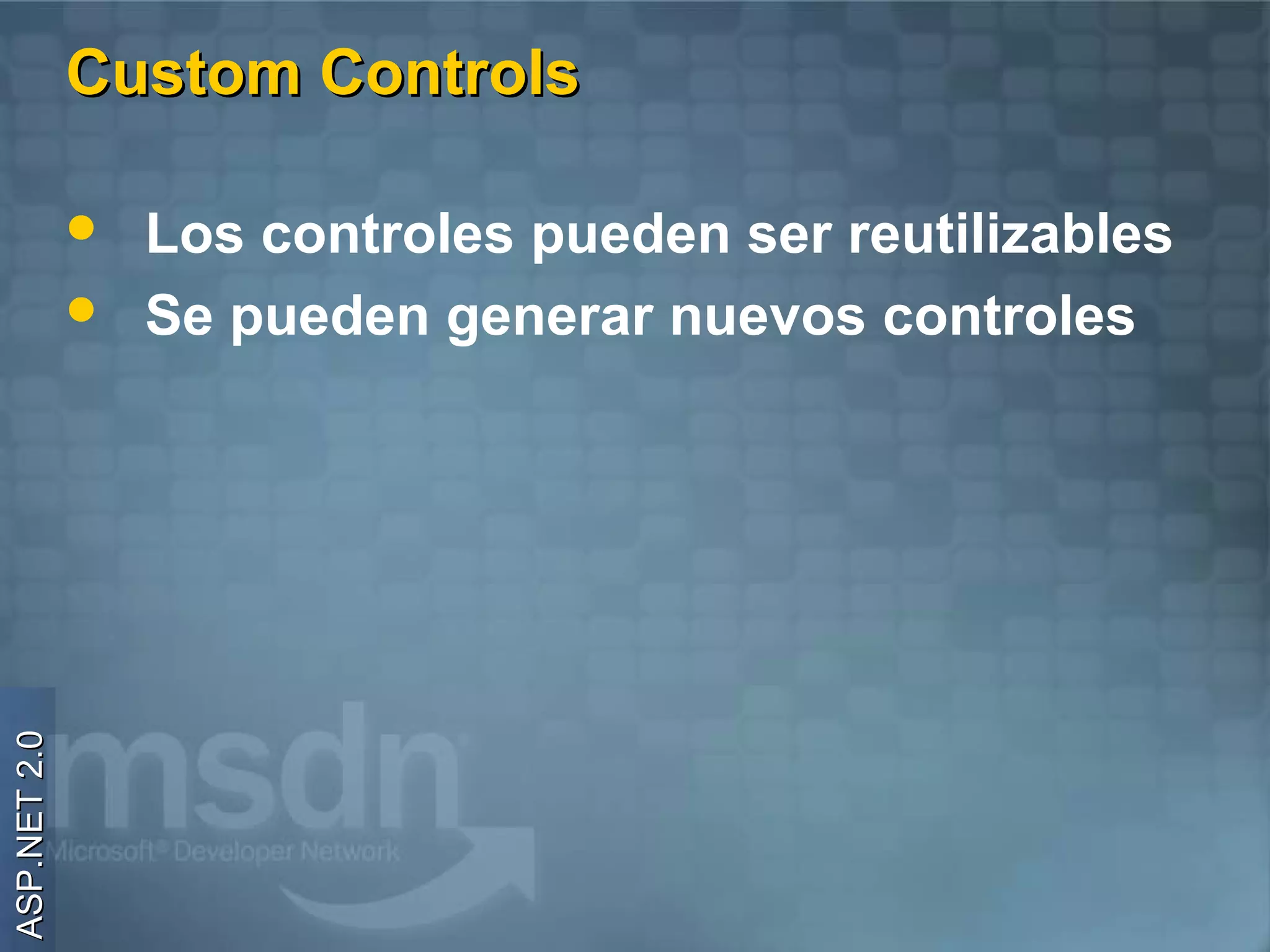 Custom Controls

                 Los controles pueden ser reutilizables
                 Se pueden generar nuevos controles
ASP.NET 2.0
 