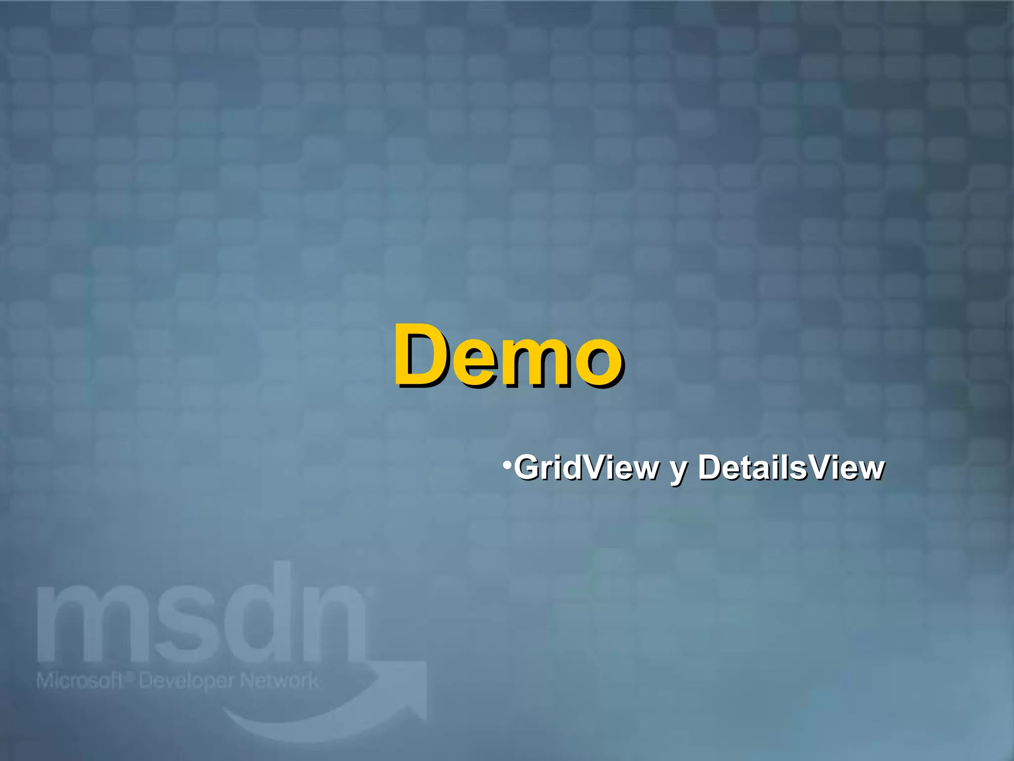 Demo
 •GridView y DetailsView
 