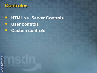 Controles

                 HTML vs. Server Controls
                 User controls
                 Custom controls
ASP.NET 2.0
 