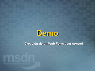 Demo
•Creación de un Web Form user control
 