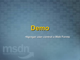 Demo
•Agregar user control a Web Forms
 
