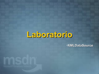 Laboratorio
         •XMLDataSource
 