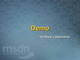 Demo
 •GridView y DetailsView
 