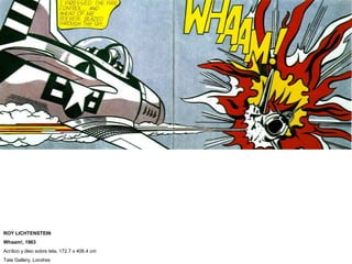 ROY LICHTENSTEIN
Whaam!, 1963
Acrílico y óleo sobre tela, 172.7 x 406.4 cm
Tate Gallery, Londres
 